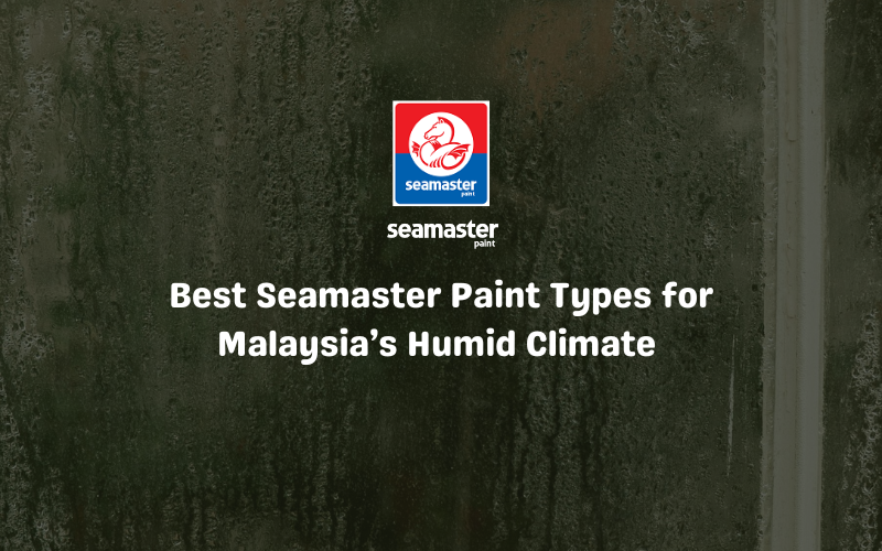 Best Seamaster Paint Types For Malaysia's Humid Climate